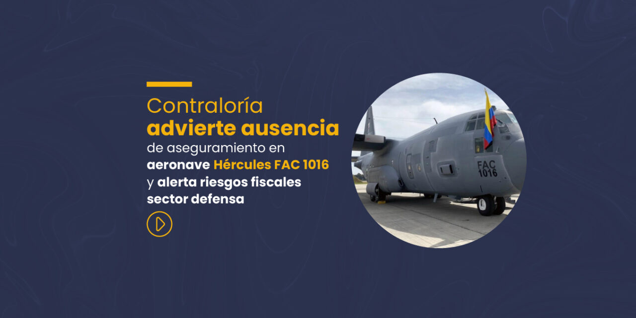Contraloría advierte riesgos fiscales por falta de seguro en aeronave Hércules FAC 1016