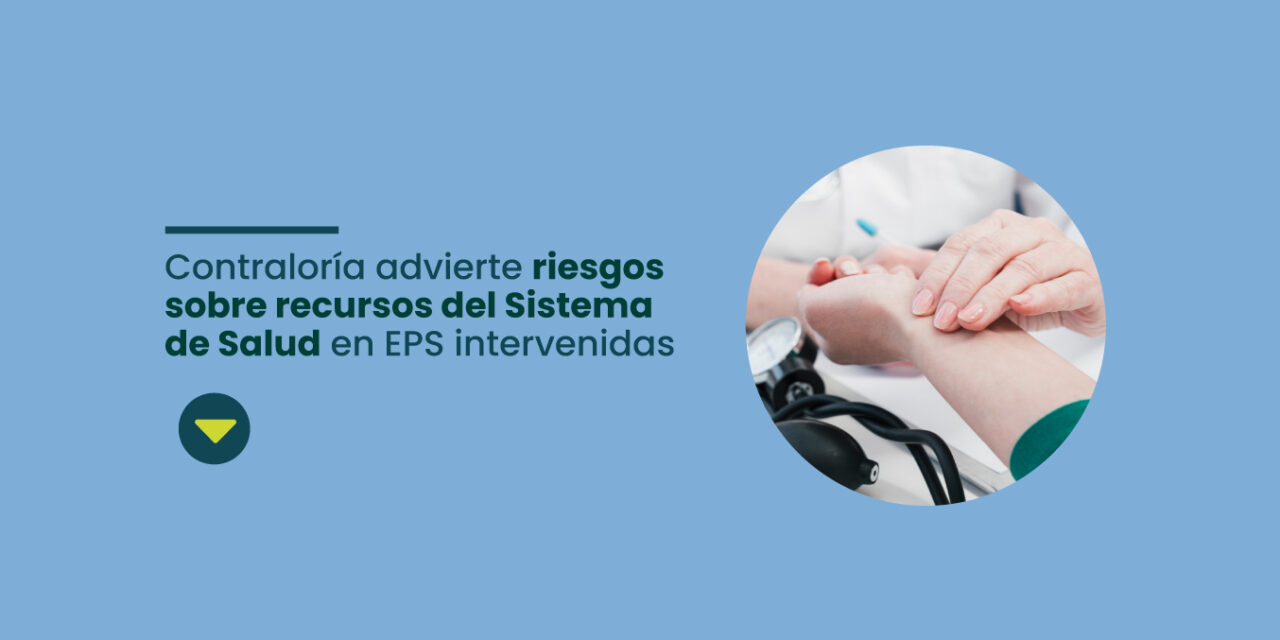 EPS intervenidas: Contraloría advierte riesgo financiero y fallas en la atención en salud