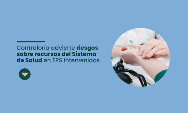 EPS intervenidas: Contraloría advierte riesgo financiero y fallas en la atención en salud